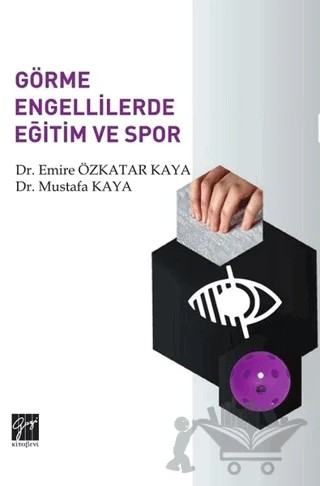Görme Engellilerde Eğitim ve Spor – Emire Özkatar Kaya, Mustafa Kaya – Gazi Kitabevi kitap kapağı