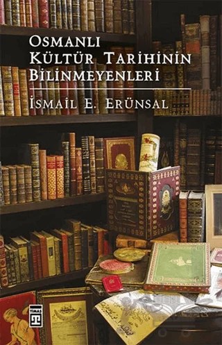 Osmanlı Kültür Tarihinin Bilinmeyenleri – İsmail E. Erünsal – Timaş Tarih kitap kapağı