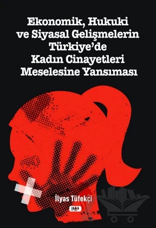 Ekonomik, Hukuki ve Siyasal Gelişmelerin Türkiye`de Kadın Cinayetleri Meselesine Yansıması – İlyas Tüfekçi – Tilki Kitap kitap kapağı