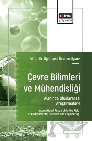 Çevre Bilimleri ve Mühendisliği Alanında Uluslararası Araştırmalar - I – İbrahim Uyanık, Gamze Yücel Işıldar, Çiğdem Özer, Emine Büşra Çolakoğlu, Ayşe Selen Yücel, Zehra Betül Öcal, Hakan Gürün, Ömer Asal – Eğitim Yayınevi - Bilimsel Eserler kitap kapağı