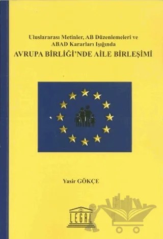 Avrupa Birliği’nde Aile Birleşimi – Yasir Gökçe – Legal Yayıncılık kitap kapağı