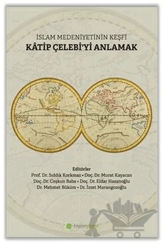 İslam Medeniyetinin Keşfi Katip Çelebi'yi Anlamak – Sıddık Korkmaz, Murat Kayacan, Coşkun Baba, Eldar Hasanoğlu, Mehmet Büküm, İzzet Marangozoğlu – Hiperlink Yayınları kitap kapağı