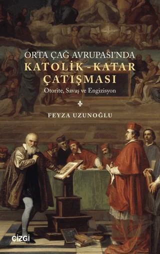 Orta Çağ Avrupası'nda Katolik - Katar Çatışması - – Feyza Uzunoğlu – Çizgi Kitabevi Yayınları kitap kapağı