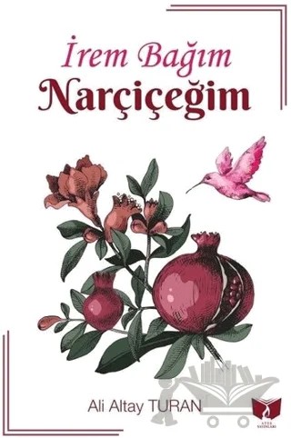 İrem Bağım Nar Çiçeğim – Ali Altay Turan – Ateş Yayınları kitap kapağı