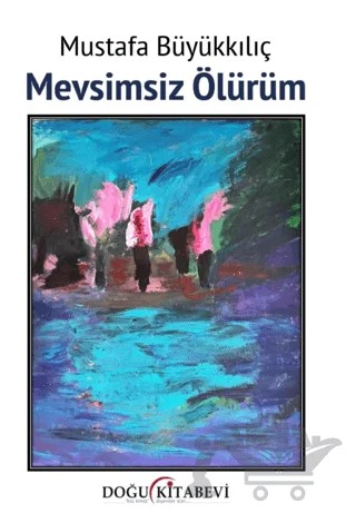 Mevsimsiz Ölürüm – Mustafa Büyükkılıç – Doğu Kitabevi kitap kapağı