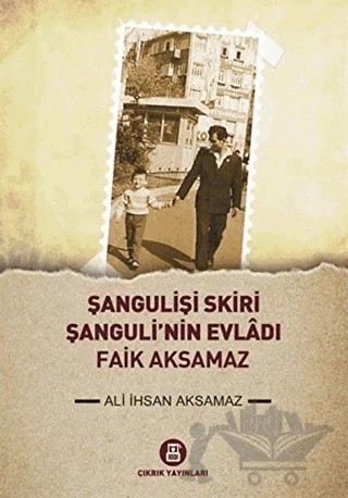 Şangulişi Skiri - Şanguli'nin Evladı Faik Aksamaz – Ali İhsan Aksamaz – Çıkrık Yayınları kitap kapağı