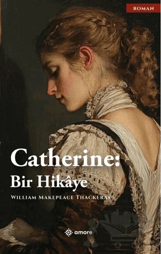 Catherine: Bir Hikâye – William Makepeace Thackeray – Amore Yayınevi kitap kapağı
