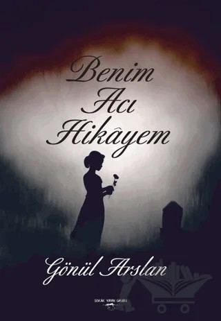 Benim Acı Hikayem – Gönül Arslan – Sokak Kitapları Yayınları kitap kapağı