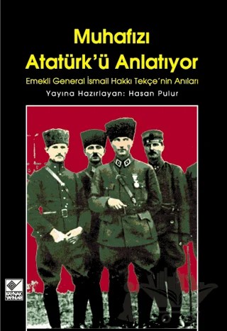 Muhafızı Atatürk’ü Anlatıyor Emekli General İsmail Hakkı Tekçe’nin Anıları – İsmail Hakkı Tekçe – Kaynak Yayınları kitap kapağı
