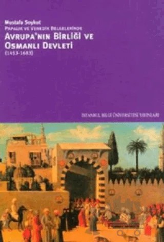 Avrupa’nın Birliği ve Osmanlı Devleti (1453-1683) – Mustafa Soykut – İstanbul Bilgi Üniversitesi Yayınları kitap kapağı
