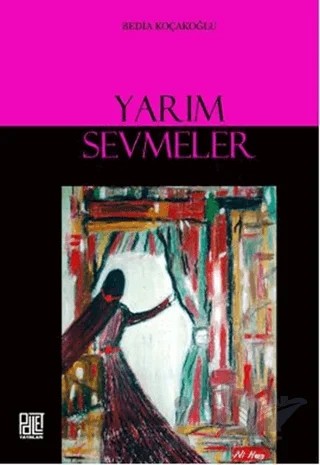 Yarım Sevmeler – Bedia Koçakoğlu – Palet Yayınları kitap kapağı