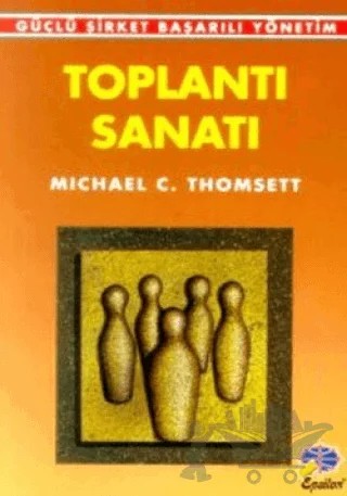 Toplantı Sanatı Güçlü Şirket Başarılı Yönetim – Michael C. Thomsett – Epsilon Yayınevi kitap kapağı