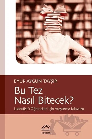 Bu Tez Nasıl Bitecek? – Eyüp Aygün Tayşir – İletişim Yayınevi kitap kapağı