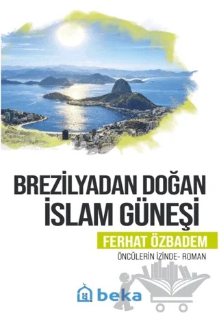 Brezilyadan Doğan İslam Güneşi – Ferhat Özbadem – Beka Yayınları kitap kapağı