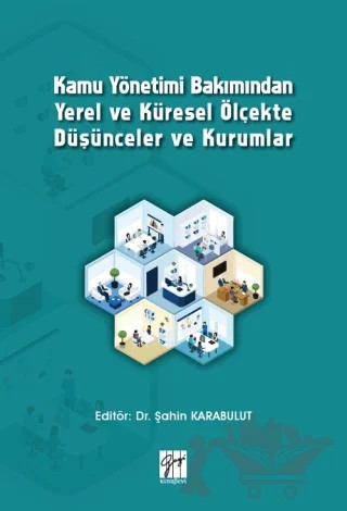 Kamu Yönetimi Bakımından Yerel ve Küresel Ölçekte Düşünceler ve Kurumlar – Şahin Karabulut – Gazi Kitabevi kitap kapağı