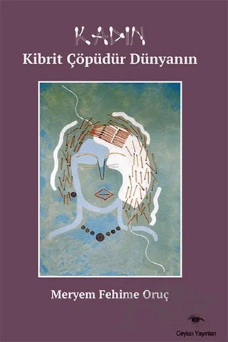 Kadın Kibrit Çöpüdür Dünyanın – Meryem Fehime Oruç – Ceylan Yayınları kitap kapağı
