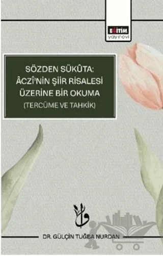 Sözden Sükuta: Aczi’nin Şiir Risalesi Üzerine Bir Okuma (Tercüme Ve Tahkik) – Gülçin Tuğba Nurdan – Eğitim Yayınevi - Bilimsel Eserler kitap kapağı