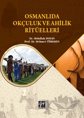 Osmanlıda Okçuluk ve Ahilik Ritüelleri – Abdullah Doğan, Mehmet Türkmen – Gazi Kitabevi kitap kapağı