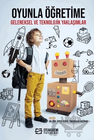 Oyunla Öğretime Geleneksel ve Teknolojik Yaklaşımlar – Serpil Timurkaan Akçınar – Efe Akademi Yayınları kitap kapağı