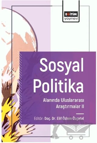 Sosyal Politika Alanında Uluslararası Araştırmalar II – Elif Özlem Özçatal, Bülent Darıcı, N. Berna Güler, Bora Balun, Aydan Yavuz Öztürk, Uygar Öztürk, Muhammet Fatih Turan, Nursel Tamtürk, Selin Sevgi Şendağ, Evren Çağlarer, Filiz Arıcak – Eğitim Yayınevi - Bilimsel Eserler kitap kapağı