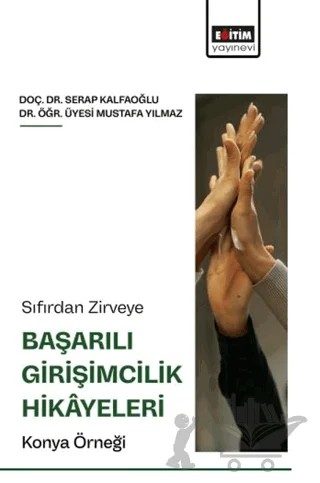 Sıfırdan Zirveye Başarılı Girişimcilik Hikâyeleri: Konya Örneği – Serap Kalfaoğlu, Mustafa Yılmaz – Eğitim Yayınevi - Bilimsel Eserler kitap kapağı