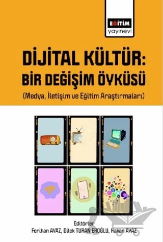 Dijital Kültür Bir Değişim Öyküsü (Medya, İletişim ve Eğitim Araştırmaları) – Ferihan Ayaz, Dilek Turan Eroğlu, Hakan Ayaz – Eğitim Yayınevi - Bilimsel Eserler kitap kapağı