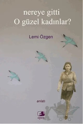 Nereye Gitti O Güzel Kadınlar? – Lemi Özgen – Epos Yayınları kitap kapağı