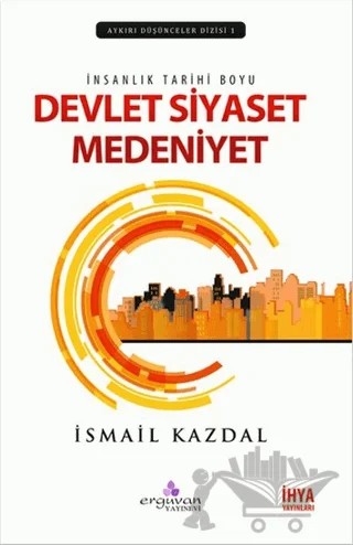 İnsanlık Tarihi Boyu Devlet, Siyaset Medeniyet – İsmail Kazdal – Erguvan Yayınevi kitap kapağı