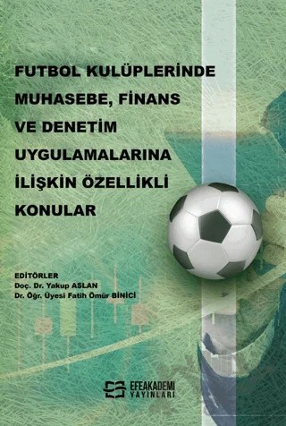 Futbol Kulüplerinde Muhasebe, Finans ve Denetim Uygulamalarına İlişkin Özellikli Konular – Yakup Aslan, Fatih Ömür Binici – Efe Akademi Yayınları kitap kapağı
