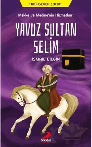 Mekke ve Medine’nin Hizmetkarı Yavuz Sultan Selim – İsmail Bilgin – Erdem Çocuk kitap kapağı