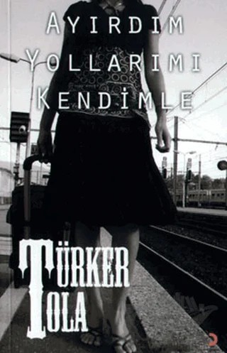 Ayırdım Yollarımı Kendimle – Türker Tola – Cinius Yayınları kitap kapağı