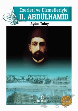 Eserleri ve Hizmetleriyle 2. Abdülhamid – Aydın Talay – Ensar Neşriyat kitap kapağı