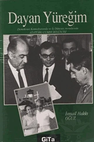 Dayan Yüreğim Demokrasi Komedyasında ve İş Dünyası Arenalarında Atatürk Cumhuriyetçisi – İsmail Hakkı Oğuz – Gita Yayınları kitap kapağı