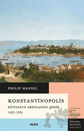 Konstantinopolis - Dünyanın Arzuladığı Şehir 1453 - 1924 – Philip Mansel, Şerif Erol – Alfa Yayınları kitap kapağı