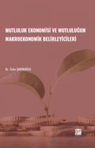 Mutluluk Ekonomisi ve Mutluluğun Makroekonomik Belirleyicileri – Tuba Şahinoğlu – Gazi Kitabevi kitap kapağı