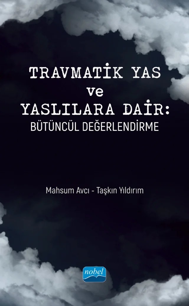 TRAVMATİK YAS VE YASLILARA DAİR - Bütüncül Değerlendirme – Mahsum Avcı, Taşkın Yıldırım – Nobel Akademik Yayıncılık kitap kapağı