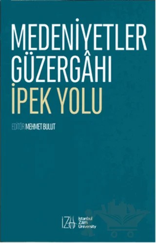 Medeniyetler Güzergahı İpek Yolu – Mehmet Bulut – İstanbul Sabahattin Zaim Üniversitesi Yayınları kitap kapağı