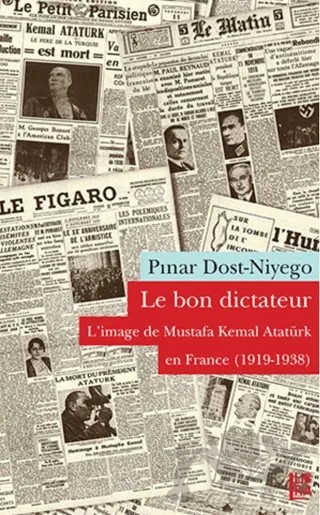 Le Bon Dictateur - L’image de Mustafa Kemal En France (1919-1938) – Niyego, Pınar Dost – Libra Yayınları kitap kapağı