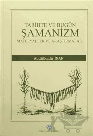 Tarihte ve Bugün Şamanizm Materyaller ve Araştırmalar – Abdülkadir İnan – Türk Tarih Kurumu Yayınları kitap kapağı