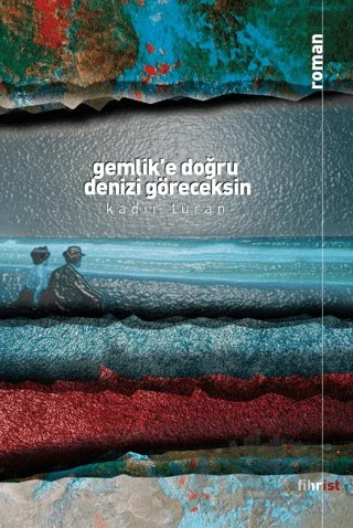 Gemlik’e Doğru Denizi Göreceksin – Kadir Turan – Fihrist Kitap kitap kapağı