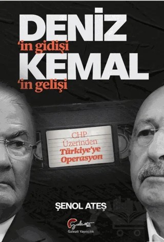 Deniz’in Gidişi, Kemal’im Gelişi CHP Üzerinden Türkiye’ye Operasyon – Şenol Ateş – Galeati Yayıncılık kitap kapağı