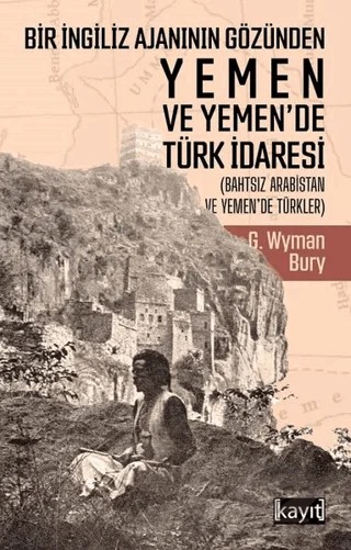 Bir İngiliz Ajanının Gözünden Yemen ve Yemen’de Türk İdaresi – G. Wyman Bury – Kayıt Yayınları kitap kapağı