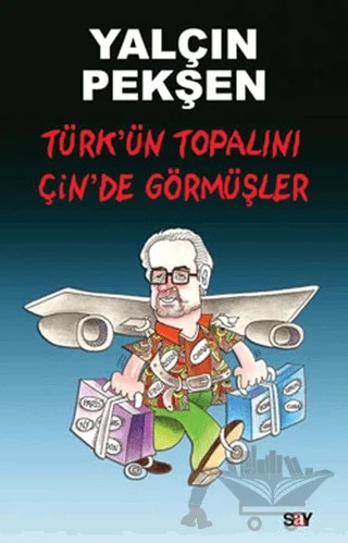 Türk’ün Topalını Çin’de Görmüşler – Yalçın Pekşen – Say Yayınları kitap kapağı