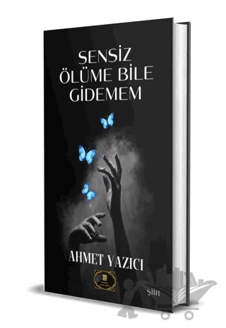 Sensiz Ölüme Bile Gidemem – Ahmet Yazıcı – Dionysos Yayın Group kitap kapağı