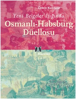 Yeni Belgeler Işığında Osmanlı-Habsburg Düellosu – Özlem Kumrular – Kitap Yayınevi kitap kapağı