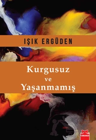 Kurgusuz ve Yaşanmamış – Işık Ergüden – Kırmızı Kedi Yayınevi kitap kapağı