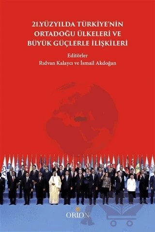 21.Yüzyılda Türkiye'nin Ortadoğu Ülkeleri ve Büyük Güçlerle İlişkileri – İsmail Akdoğan, Rıdvan Kalaycı – Orion Kitabevi kitap kapağı