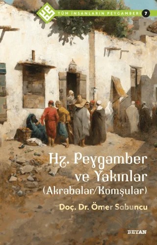 Hz. Peygamber ve Yakınlar (Akrabalar/Komşular) - Tüm İnsanların Peygamberi 7 – Ömer Sabuncu – Beyan Yayınları kitap kapağı
