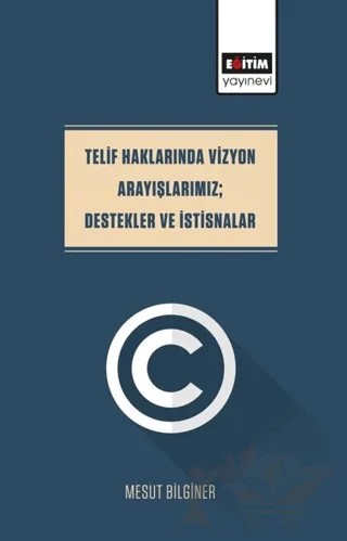 Telif Haklarında Vizyon Arayışlarımız; Destekler Ve İstisnalar – Mesut Bilginer – Eğitim Yayınevi - Bilimsel Eserler kitap kapağı