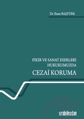 Fikir ve Sanat Eserleri Hukukumuzda Cezai Koruma – İhsan Baştürk – On İki Levha Yayınları kitap kapağı